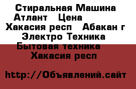 Стиральная Машина Атлант › Цена ­ 8 000 - Хакасия респ., Абакан г. Электро-Техника » Бытовая техника   . Хакасия респ.